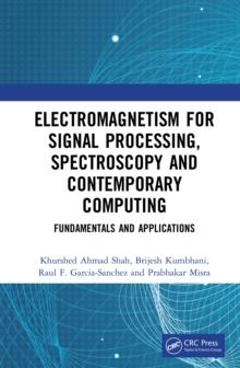 Electromagnetism for Signal Processing, Spectroscopy and Contemporary Computing : Fundamentals and Applications