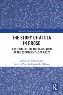 The Story of Attila in Prose : A Critical Edition and Translation of the Estoire d'Atile en prose