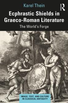 Ecphrastic Shields in Graeco-Roman Literature : The World's Forge