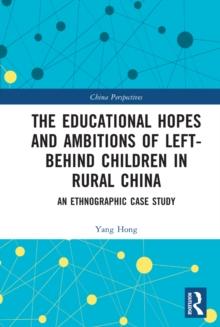 The Educational Hopes and Ambitions of Left-Behind Children in Rural China : An Ethnographic Case Study