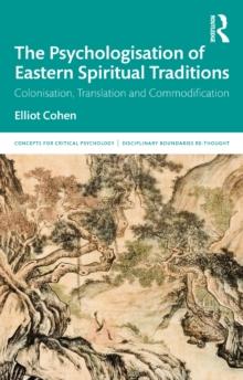 The Psychologisation of Eastern Spiritual Traditions : Colonisation, Translation and Commodification