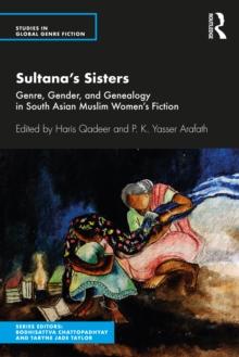 Sultana's Sisters : Genre, Gender, and Genealogy in South Asian Muslim Women's Fiction