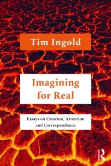 Imagining for Real : Essays on Creation, Attention and Correspondence