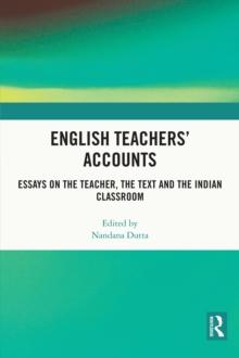 English Teachers' Accounts : Essays on the Teacher, the Text and the Indian Classroom