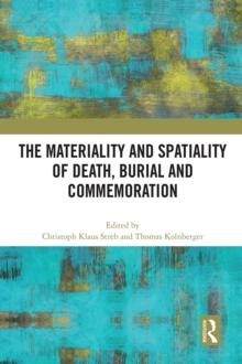 The Materiality and Spatiality of Death, Burial and Commemoration