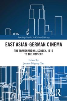 East Asian-German Cinema : The Transnational Screen, 1919 to the Present