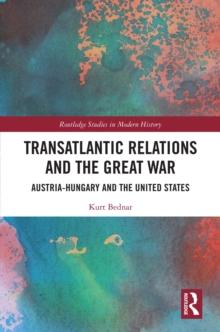 Transatlantic Relations and the Great War : Austria-Hungary and the United States