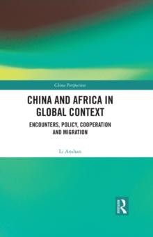 China and Africa in Global Context : Encounters, Policy, Cooperation and Migration