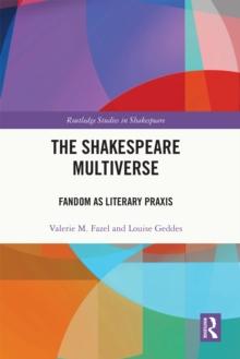 The Shakespeare Multiverse : Fandom as Literary Praxis