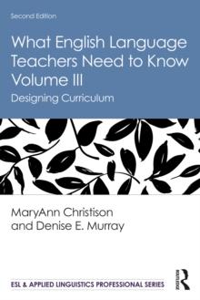 What English Language Teachers Need to Know Volume III : Designing Curriculum