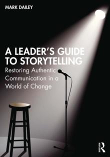 A Leader's Guide to Storytelling : Restoring Authentic Communication in a World of Change