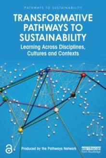 Transformative Pathways to Sustainability : Learning Across Disciplines, Cultures and Contexts