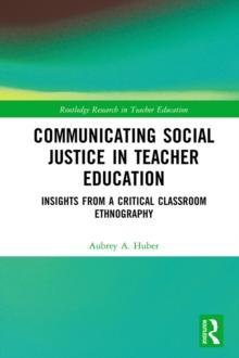 Communicating Social Justice in Teacher Education : Insights from a Critical Classroom Ethnography