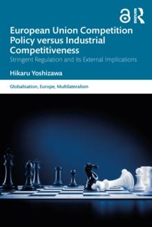 European Union Competition Policy versus Industrial Competitiveness : Stringent Regulation and its External Implications