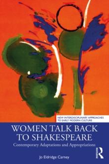 Women Talk Back to Shakespeare : Contemporary Adaptations and Appropriations