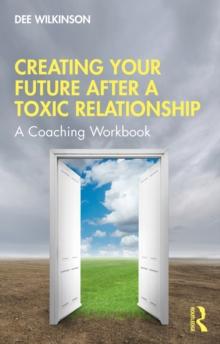 Creating Your Future After a Toxic Relationship : A Coaching Workbook