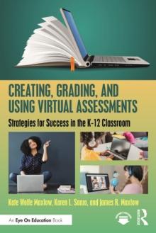 Creating, Grading, and Using Virtual Assessments : Strategies for Success in the K-12 Classroom