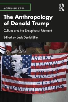 The Anthropology of Donald Trump : Culture and the Exceptional Moment