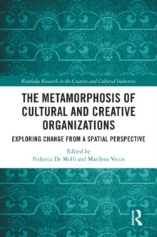 The Metamorphosis of Cultural and Creative Organizations : Exploring Change from a Spatial Perspective