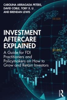 Investment Aftercare Explained : A Guide for FDI Practitioners and Policymakers on How to Grow and Retain Investors