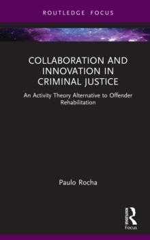 Collaboration and Innovation in Criminal Justice : An Activity Theory Alternative to Offender Rehabilitation