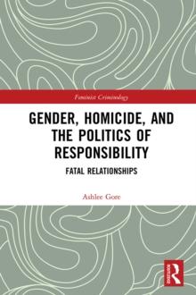 Gender, Homicide, and the Politics of Responsibility : Fatal Relationships