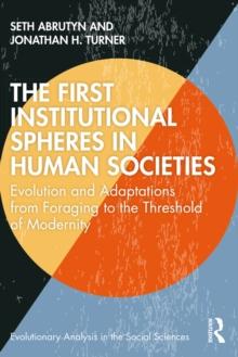 The First Institutional Spheres in Human Societies : Evolution and Adaptations from Foraging to the Threshold of Modernity