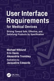 User Interface Requirements for Medical Devices : Driving Toward Safe, Effective, and Satisfying Products by Specification