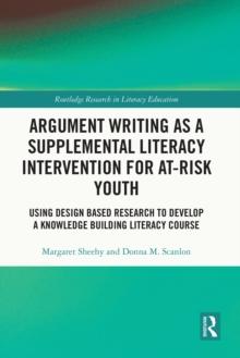 Argument Writing as a Supplemental Literacy Intervention for At-Risk Youth : Using Design Based Research to Develop a Knowledge Building Literacy Course