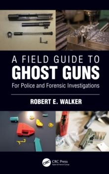 A Field Guide to Ghost Guns : For Police and Forensic Investigations