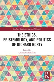 The Ethics, Epistemology, and Politics of Richard Rorty