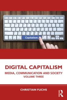 Digital Capitalism : Media, Communication and Society Volume Three