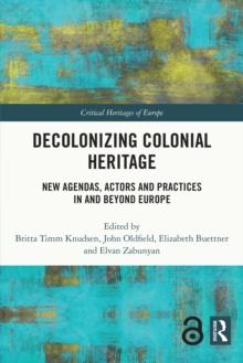 Decolonizing Colonial Heritage : New Agendas, Actors and Practices in and beyond Europe