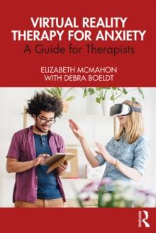 Virtual Reality Therapy for Anxiety : A Guide for Therapists