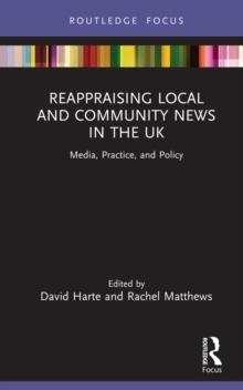 Reappraising Local and Community News in the UK : Media, Practice, and Policy