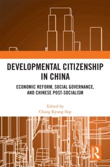 Developmental Citizenship in China : Economic Reform, Social Governance, and Chinese Post-Socialism