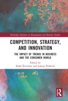 Competition, Strategy, and Innovation : The Impact of Trends in Business and the Consumer World