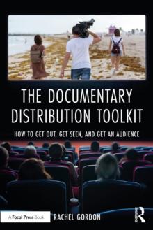 The Documentary Distribution Toolkit : How to Get Out, Get Seen, and Get an Audience