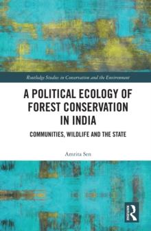 A Political Ecology of Forest Conservation in India : Communities, Wildlife and the State