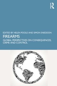 Firearms : Global Perspectives on Consequences, Crime and Control