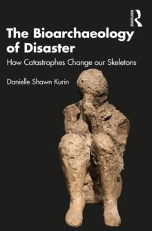 The Bioarchaeology of Disaster : How Catastrophes Change our Skeletons