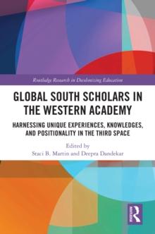 Global South Scholars in the Western Academy : Harnessing Unique Experiences, Knowledges, and Positionality in the Third Space