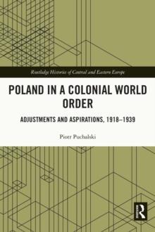 Poland in a Colonial World Order : Adjustments and Aspirations, 1918-1939