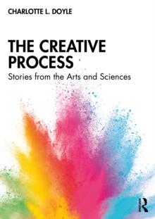 The Creative Process : Stories from the Arts and Sciences