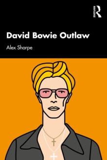 David Bowie Outlaw : Essays on Difference, Authenticity, Ethics, Art & Love