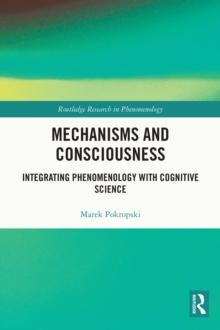 Mechanisms and Consciousness : Integrating Phenomenology with Cognitive Science