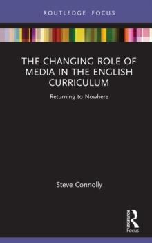 The Changing Role of Media in the English Curriculum : Returning to Nowhere