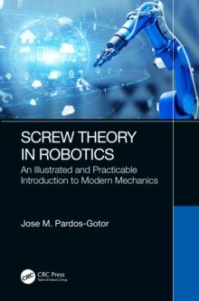 Screw Theory in Robotics : An Illustrated and Practicable Introduction to Modern Mechanics