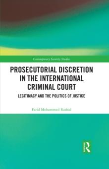 Prosecutorial Discretion in the International Criminal Court : Legitimacy and the Politics of Justice