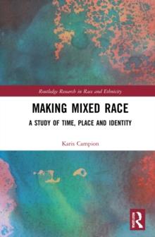 Making Mixed Race : A Study of Time, Place and Identity